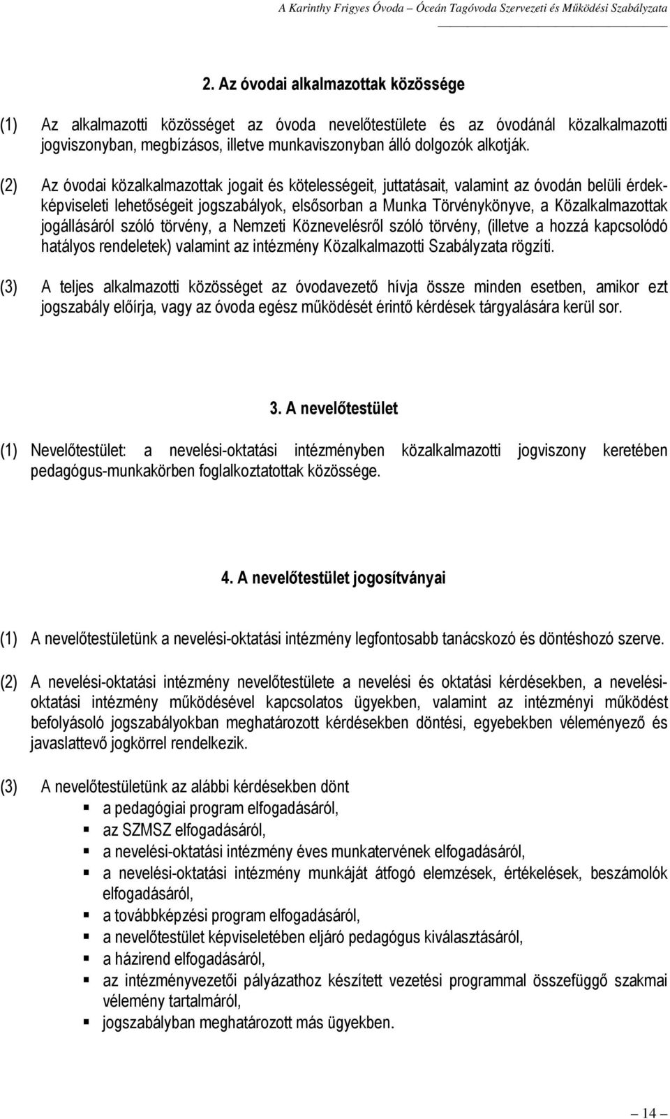 jogállásáról szóló törvény, a Nemzeti Köznevelésről szóló törvény, (illetve a hozzá kapcsolódó hatályos rendeletek) valamint az intézmény Közalkalmazotti Szabályzata rögzíti.