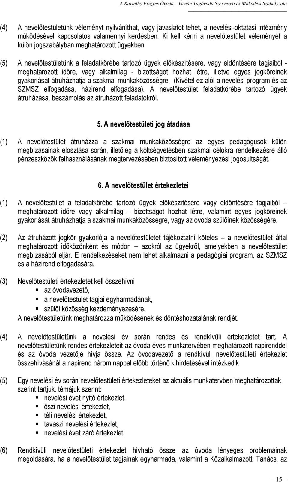 (5) A nevelőtestületünk a feladatkörébe tartozó ügyek előkészítésére, vagy eldöntésére tagjaiból - meghatározott időre, vagy alkalmilag - bizottságot hozhat létre, illetve egyes jogköreinek