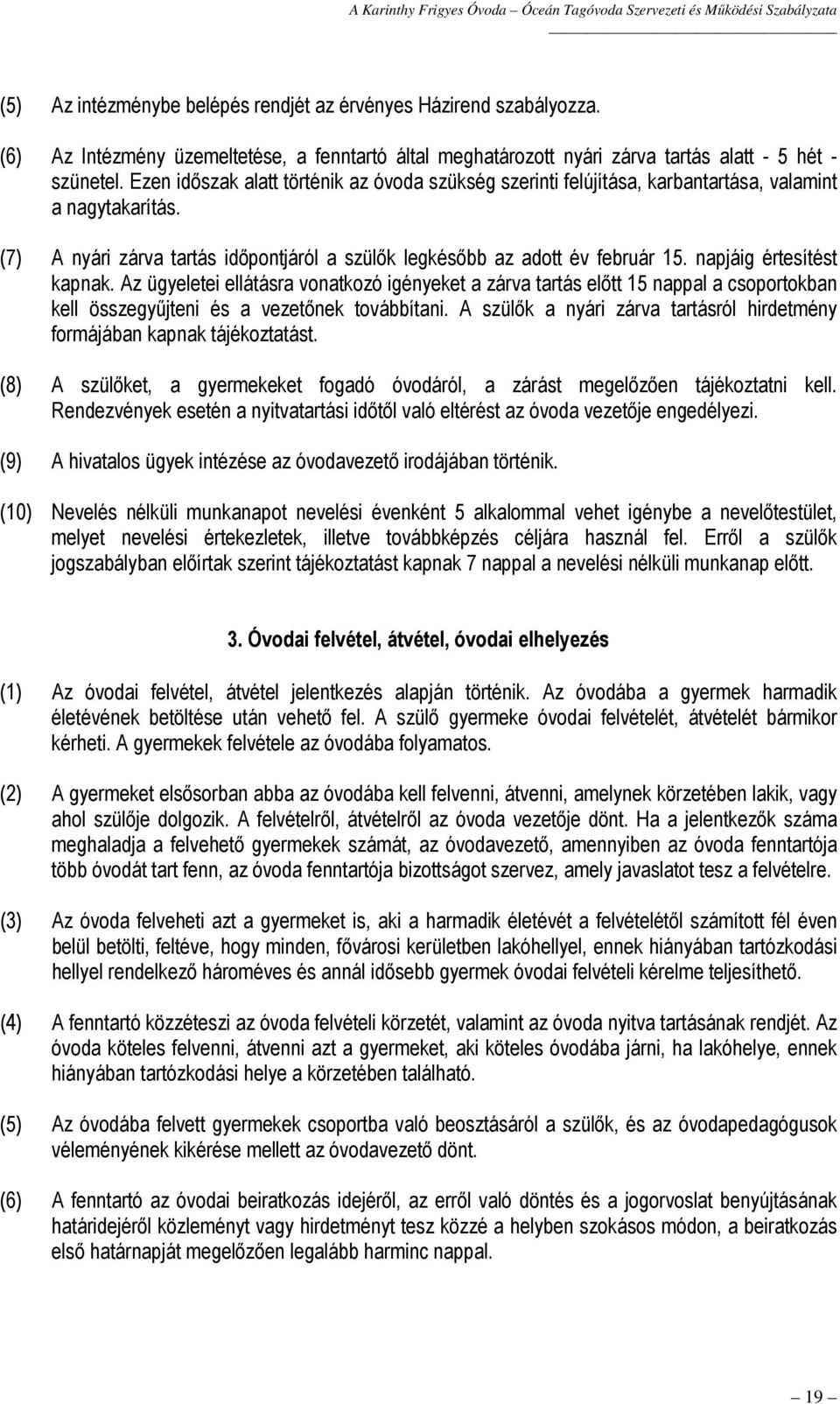 napjáig értesítést kapnak. Az ügyeletei ellátásra vonatkozó igényeket a zárva tartás előtt 15 nappal a csoportokban kell összegyűjteni és a vezetőnek továbbítani.