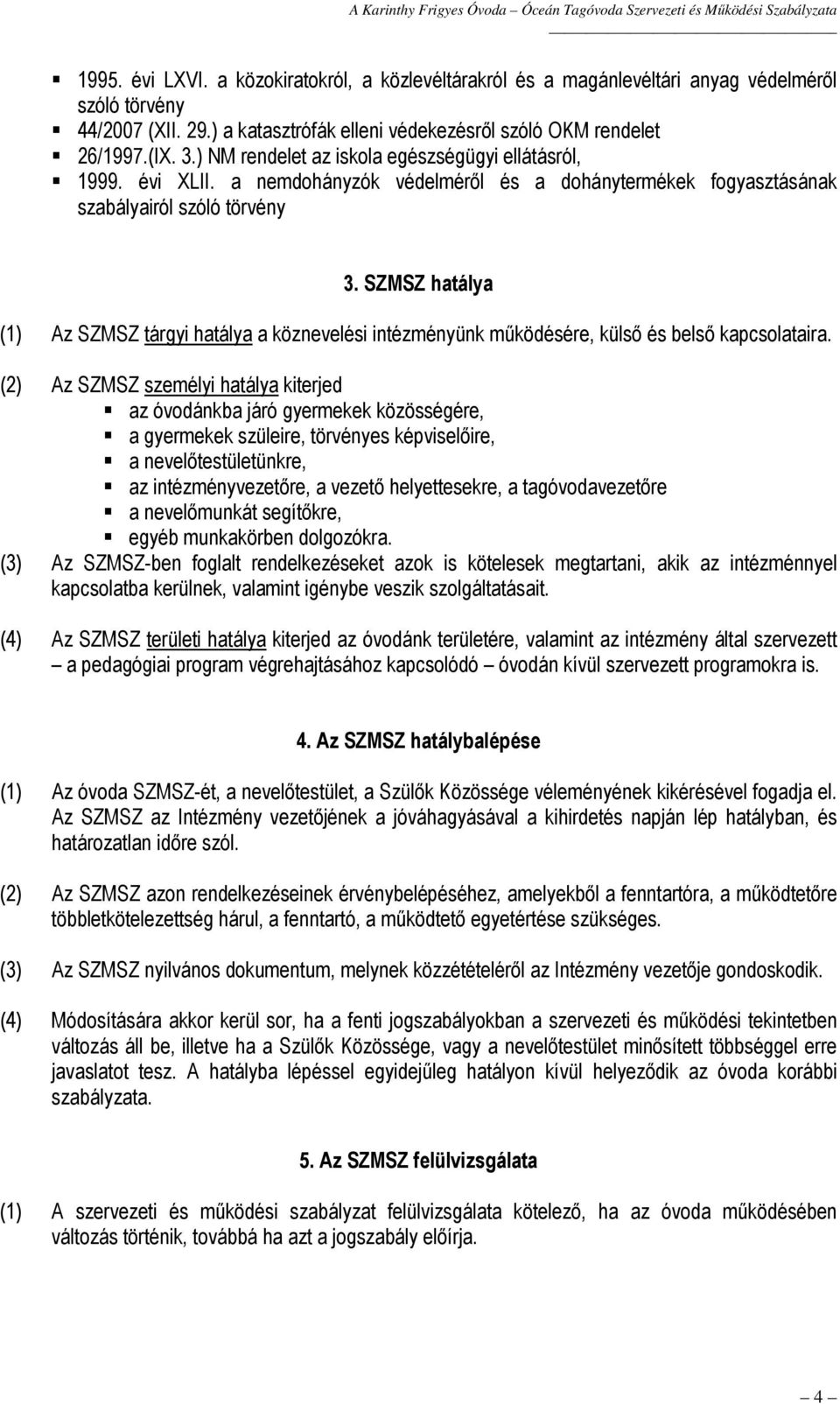 SZMSZ hatálya (1) Az SZMSZ tárgyi hatálya a köznevelési intézményünk működésére, külső és belső kapcsolataira.