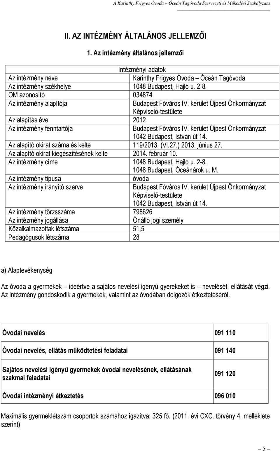 kerület Újpest Önkormányzat 1042 Budapest, István út 14. Az alapító okirat száma és kelte 119/2013. (VI.27.) 2013. június 27. Az alapító okirat kiegészítésének kelte 2014. február 10.