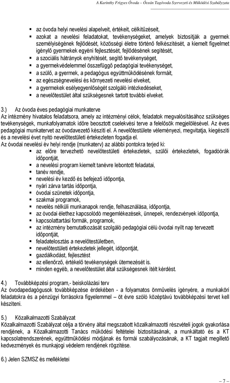 tevékenységet, a szülő, a gyermek, a pedagógus együttműködésének formáit, az egészségnevelési és környezeti nevelési elveket, a gyermekek esélyegyenlőségét szolgáló intézkedéseket, a nevelőtestület