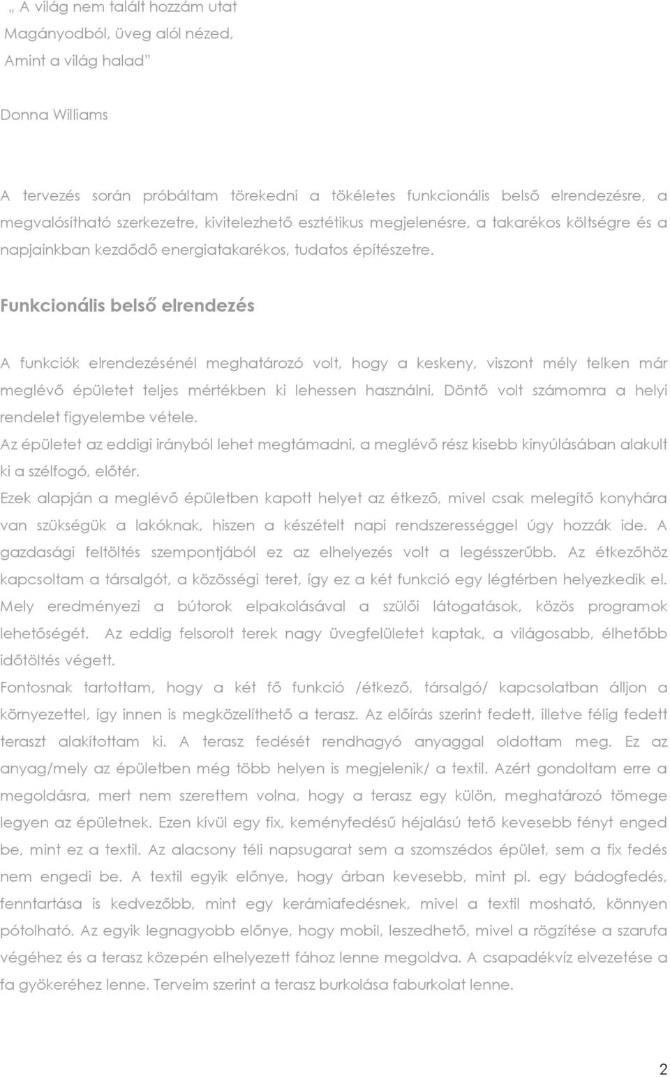 Funkcionális belső elrendezés A funkciók elrendezésénél meghatározó volt, hogy a keskeny, viszont mély telken már meglévő épületet teljes mértékben ki lehessen használni.