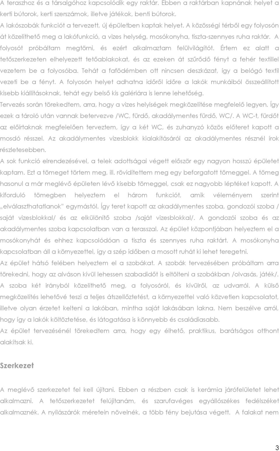 A folyosót próbáltam megtörni, és ezért alkalmaztam felülvilágítót. Értem ez alatt a tetőszerkezeten elhelyezett tetőablakokat, és az ezeken át szűrődő fényt a fehér textillel vezetem be a folyosóba.