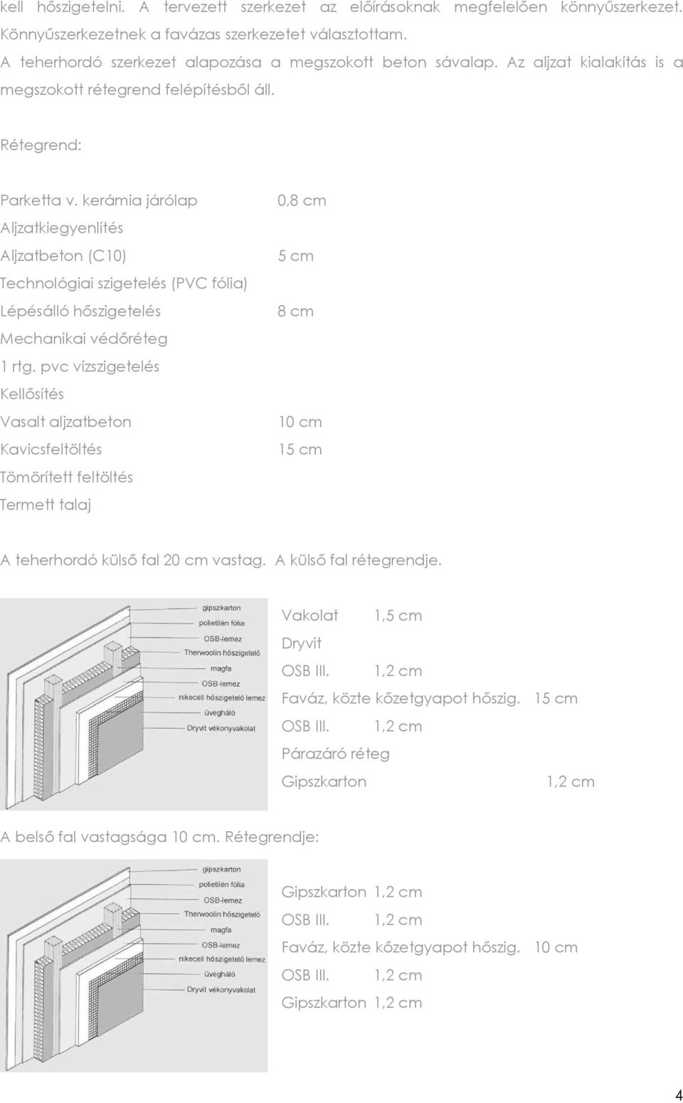 kerámia járólap Aljzatkiegyenlítés Aljzatbeton (C10) Technológiai szigetelés (PVC fólia) Lépésálló hőszigetelés Mechanikai védőréteg 1 rtg.