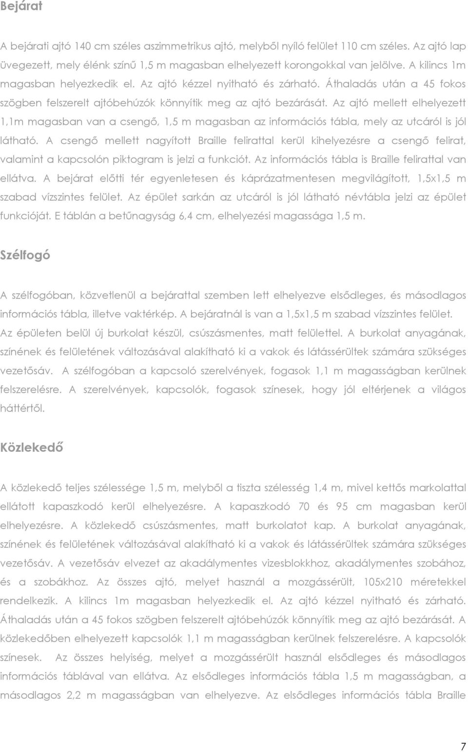 Az ajtó mellett elhelyezett 1,1m magasban van a csengő, 1,5 m magasban az információs tábla, mely az utcáról is jól látható.