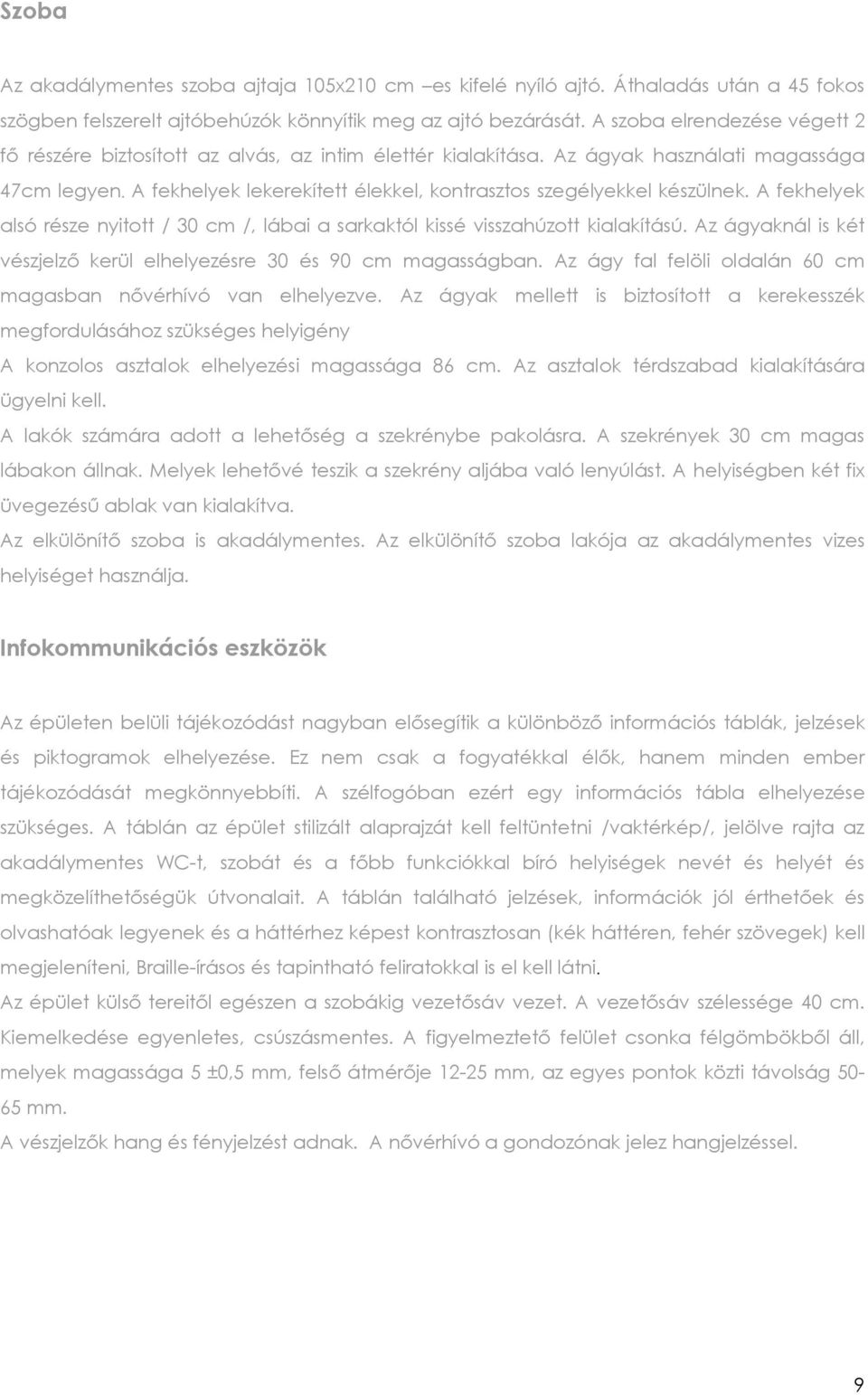 A fekhelyek lekerekített élekkel, kontrasztos szegélyekkel készülnek. A fekhelyek alsó része nyitott / 30 cm /, lábai a sarkaktól kissé visszahúzott kialakítású.