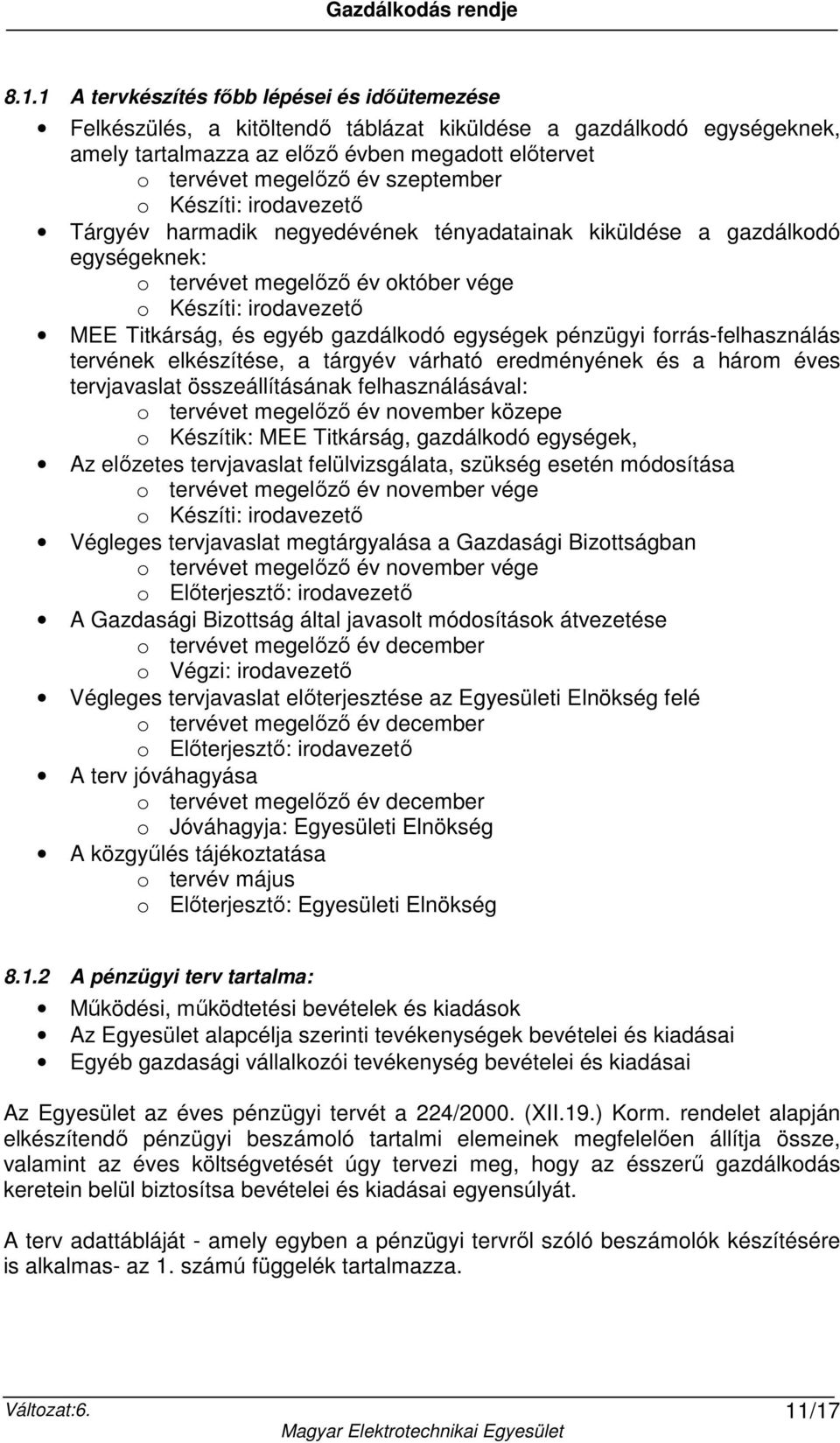 gazdálkodó egységek pénzügyi forrás-felhasználás tervének elkészítése, a tárgyév várható eredményének és a három éves tervjavaslat összeállításának felhasználásával: o tervévet megelőző év november