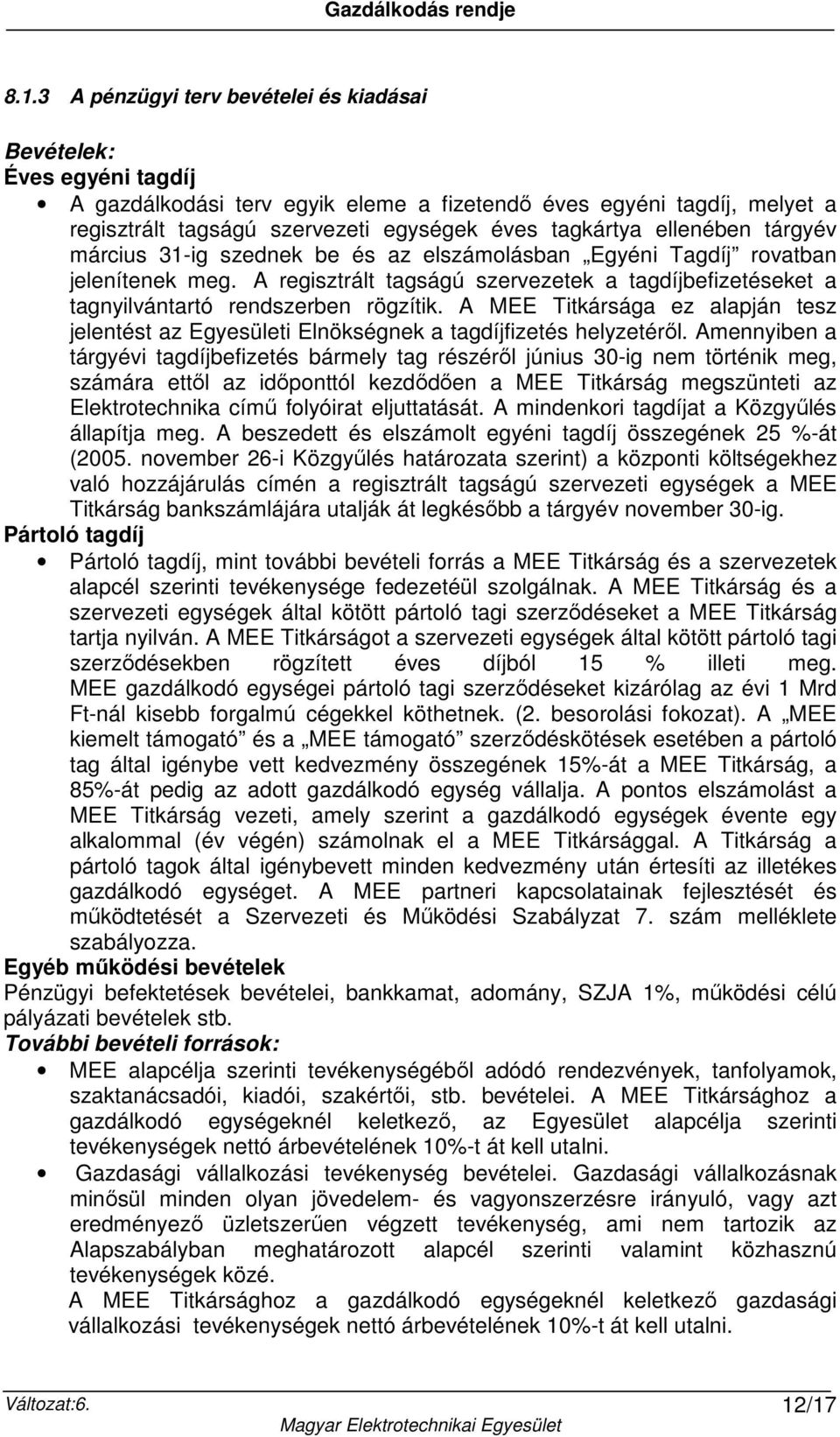 A regisztrált tagságú szervezetek a tagdíjbefizetéseket a tagnyilvántartó rendszerben rögzítik. A MEE Titkársága ez alapján tesz jelentést az Egyesületi Elnökségnek a tagdíjfizetés helyzetéről.