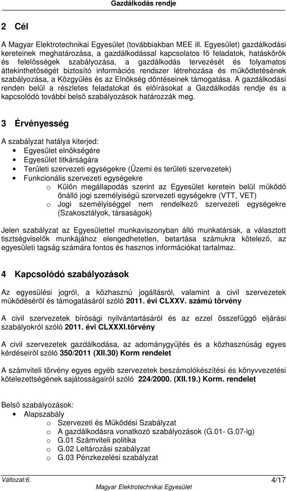 biztosító információs rendszer létrehozása és működtetésének szabályozása, a Közgyűlés és az Elnökség döntéseinek támogatása.