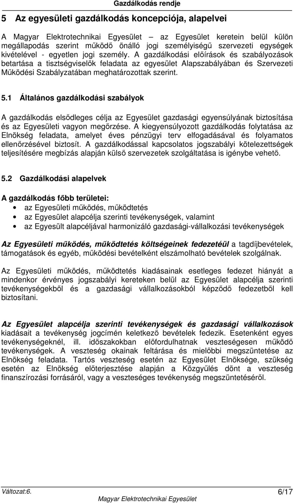 1 Általános gazdálkodási szabályok A gazdálkodás elsődleges célja az Egyesület gazdasági egyensúlyának biztosítása és az Egyesületi vagyon megőrzése.