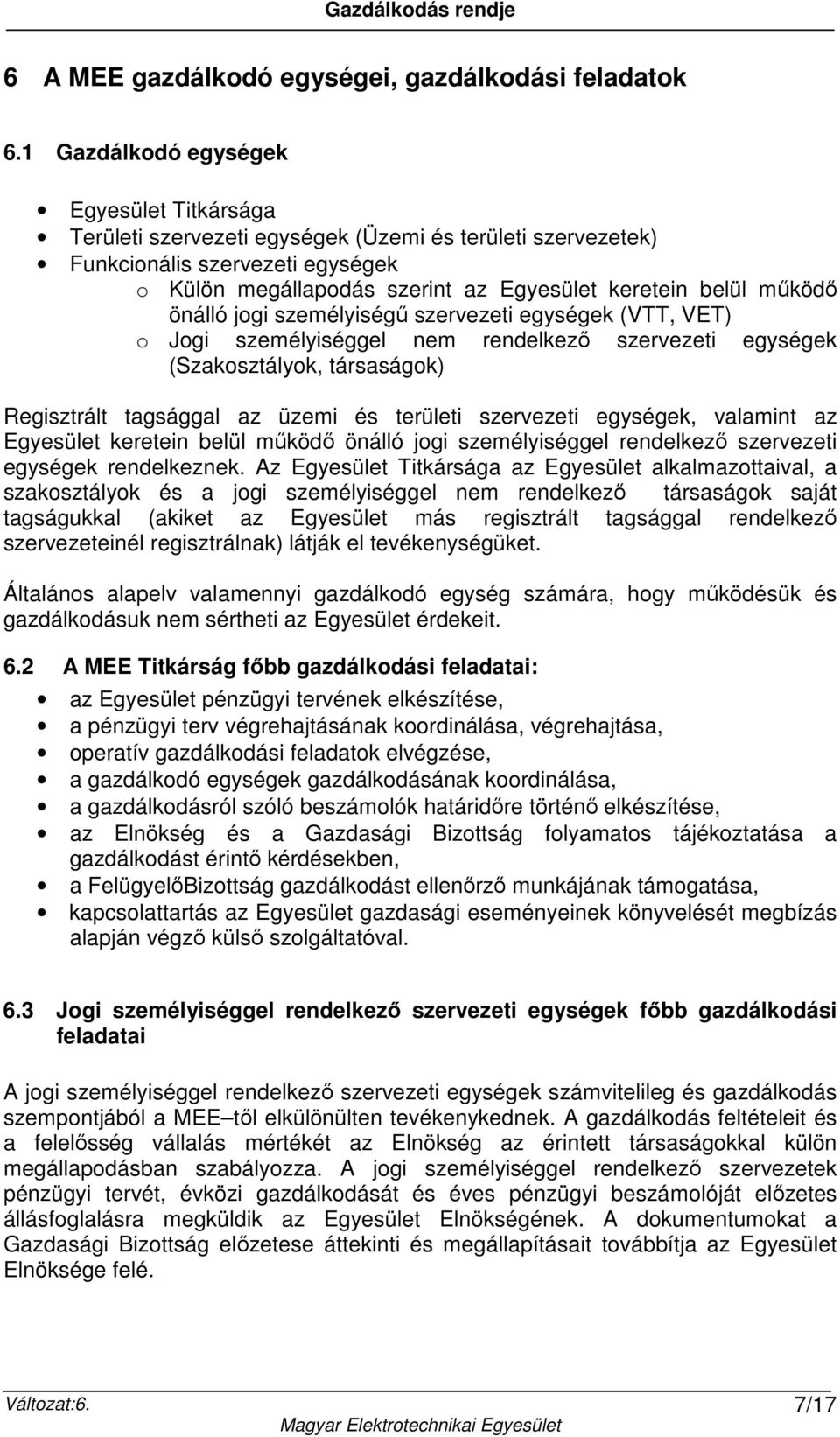 működő önálló jogi személyiségű szervezeti egységek (VTT, VET) o Jogi személyiséggel nem rendelkező szervezeti egységek (Szakosztályok, társaságok) Regisztrált tagsággal az üzemi és területi