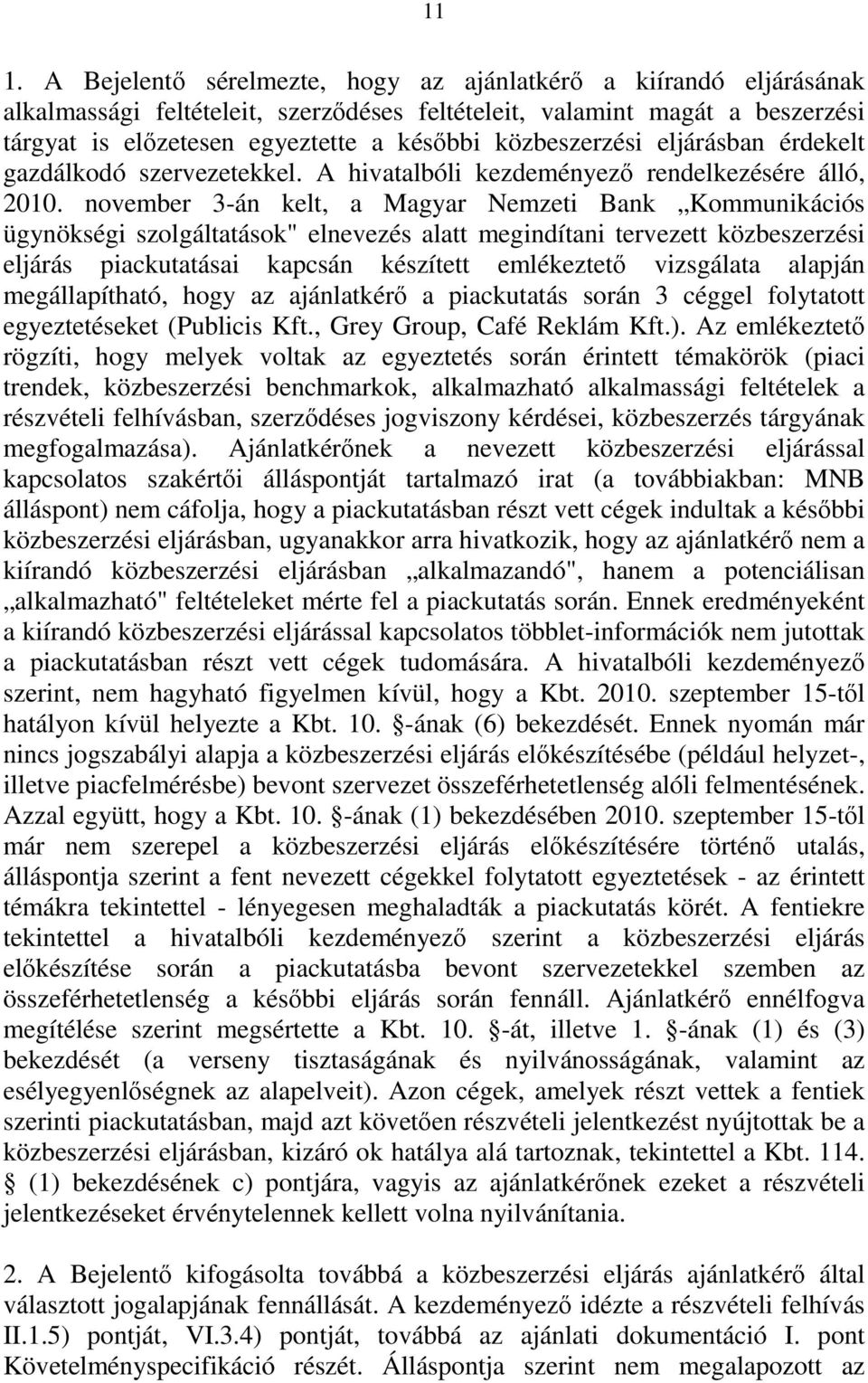 november 3-án kelt, a Magyar Nemzeti Bank Kommunikációs ügynökségi szolgáltatások" elnevezés alatt megindítani tervezett közbeszerzési eljárás piackutatásai kapcsán készített emlékeztető vizsgálata