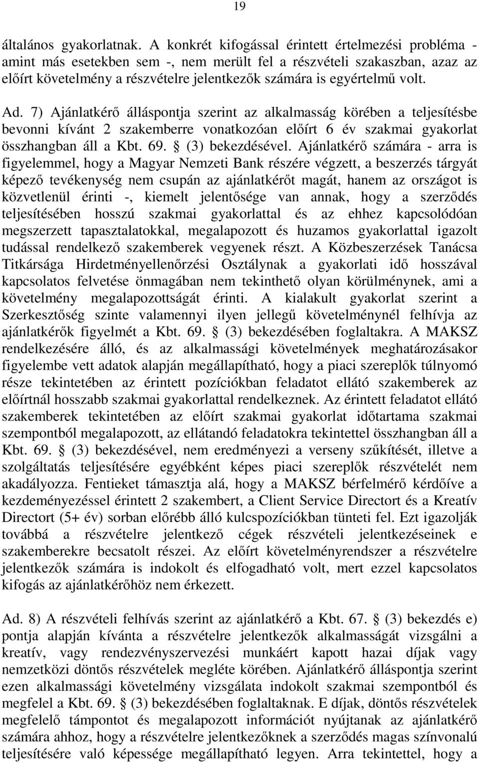 Ad. 7) Ajánlatkérő álláspontja szerint az alkalmasság körében a teljesítésbe bevonni kívánt 2 szakemberre vonatkozóan előírt 6 év szakmai gyakorlat összhangban áll a Kbt. 69. (3) bekezdésével.