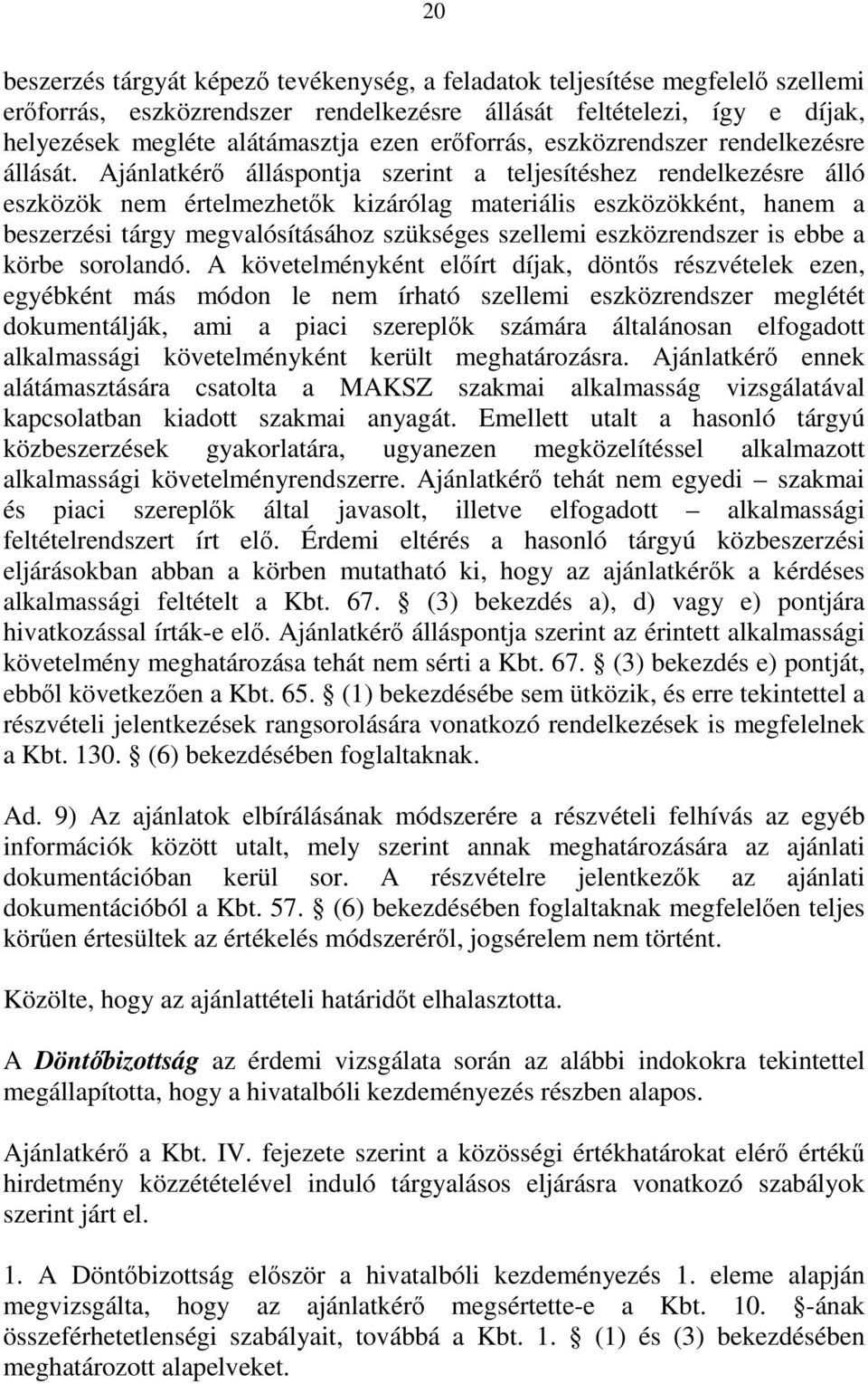 Ajánlatkérő álláspontja szerint a teljesítéshez rendelkezésre álló eszközök nem értelmezhetők kizárólag materiális eszközökként, hanem a beszerzési tárgy megvalósításához szükséges szellemi