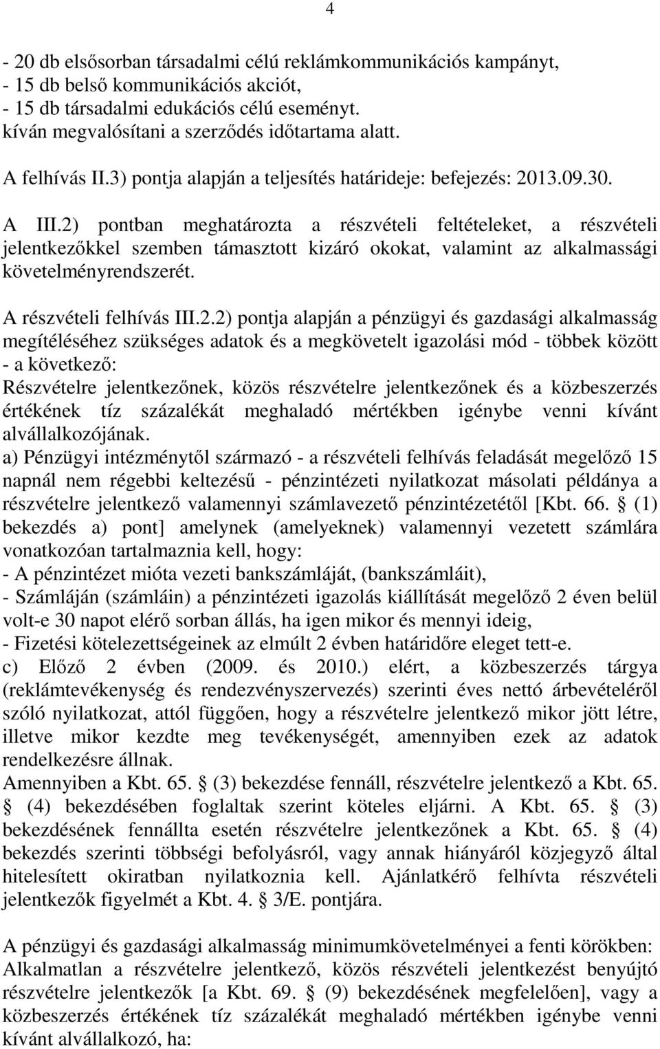 2) pontban meghatározta a részvételi feltételeket, a részvételi jelentkezőkkel szemben támasztott kizáró okokat, valamint az alkalmassági követelményrendszerét. A részvételi felhívás III.2.2) pontja