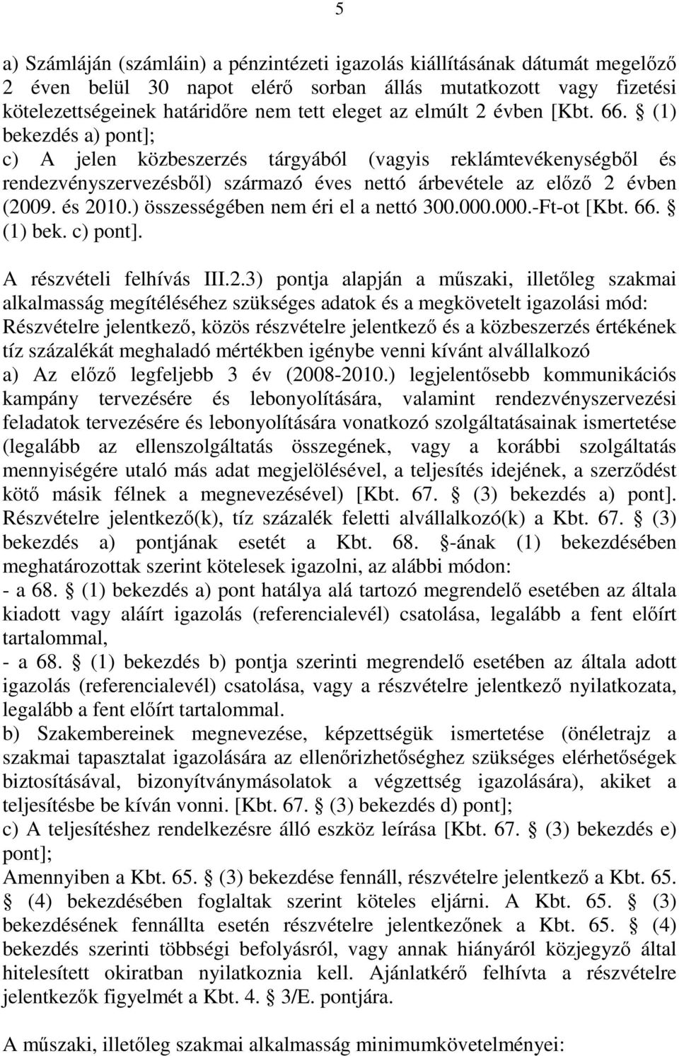 és 2010.) összességében nem éri el a nettó 300.000.000.-Ft-ot [Kbt. 66. (1) bek. c) pont]. A részvételi felhívás III.2.3) pontja alapján a műszaki, illetőleg szakmai alkalmasság megítéléséhez