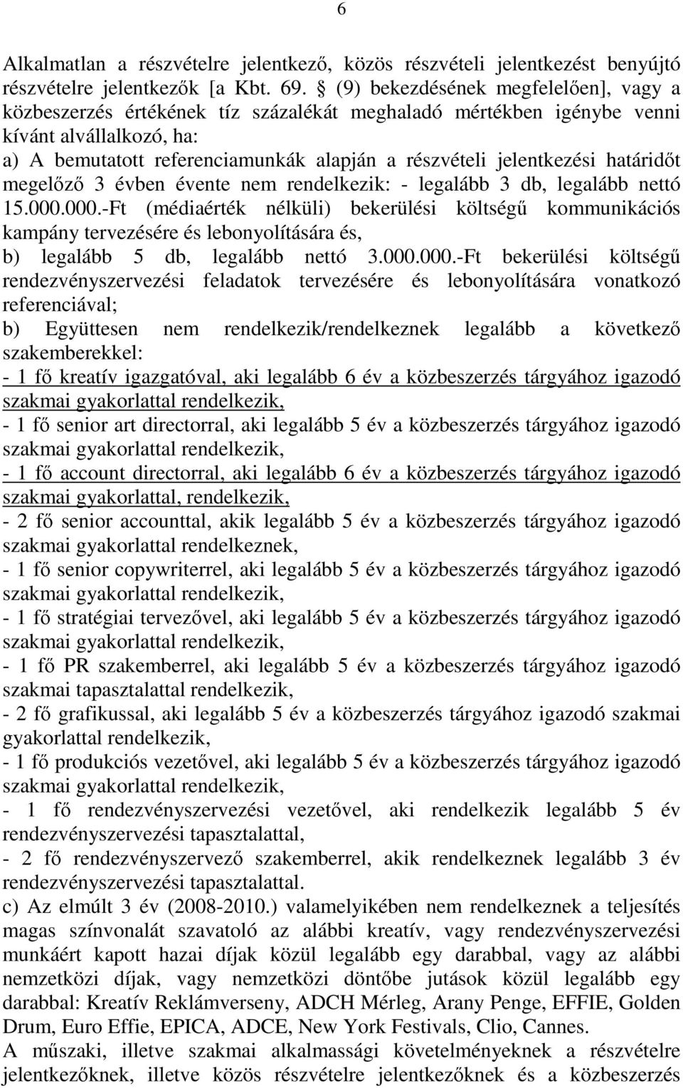 jelentkezési határidőt megelőző 3 évben évente nem rendelkezik: - legalább 3 db, legalább nettó 15.000.