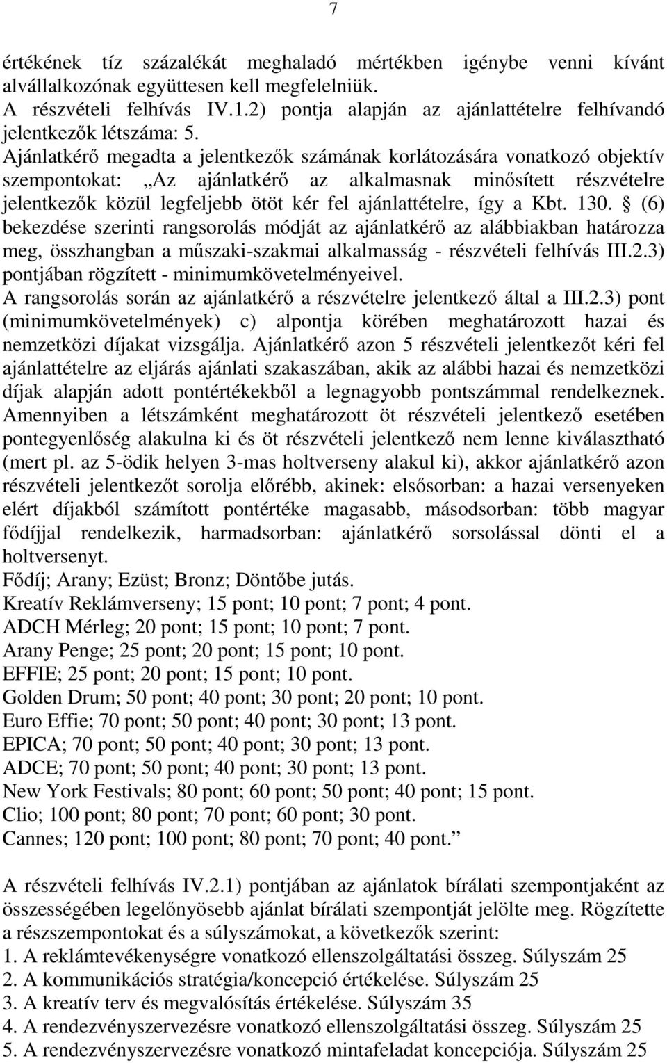 Ajánlatkérő megadta a jelentkezők számának korlátozására vonatkozó objektív szempontokat: Az ajánlatkérő az alkalmasnak minősített részvételre jelentkezők közül legfeljebb ötöt kér fel