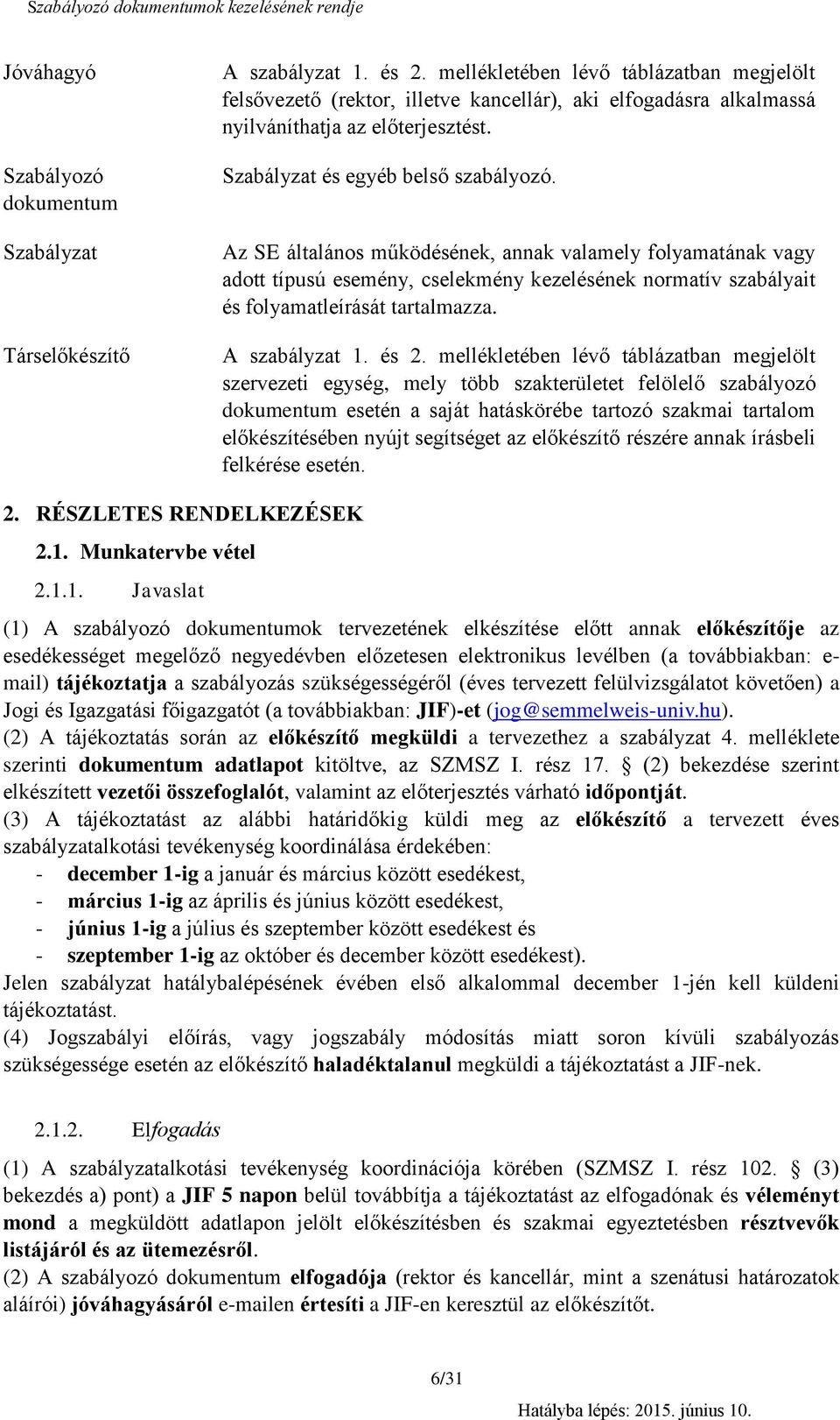 Az SE általános működésének, annak valamely folyamatának vagy adott típusú esemény, cselekmény kezelésének normatív szabályait és 