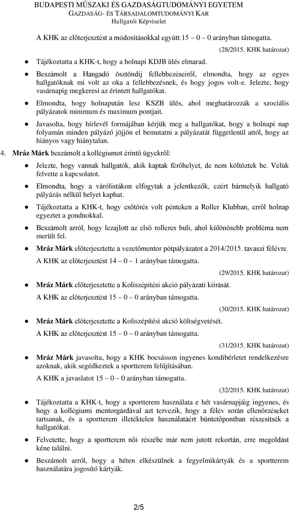 Jelezte, hogy vasárnapig megkeresi az érintett hallgatókat. Elmondta, hogy holnapután lesz KSZB ülés, ahol meghatározzák a szociális pályázatok minimum és maximum pontjait.