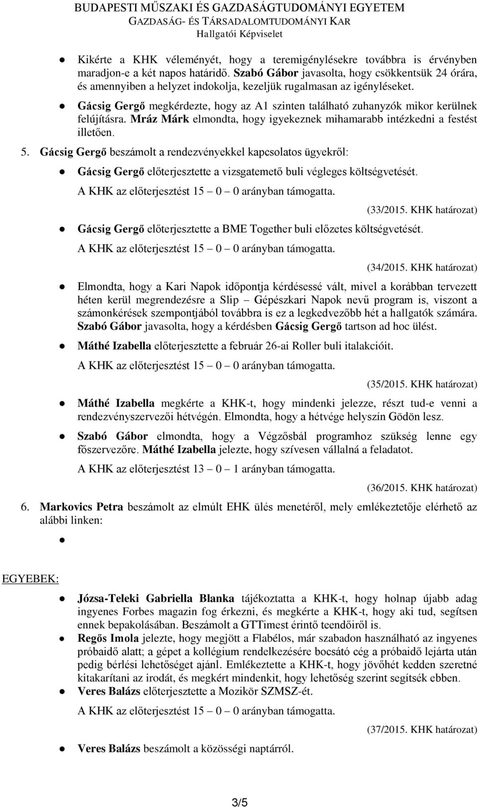 Gácsig Gergő megkérdezte, hogy az A1 szinten található zuhanyzók mikor kerülnek felújításra. Mráz Márk elmondta, hogy igyekeznek mihamarabb intézkedni a festést illetően. 5.