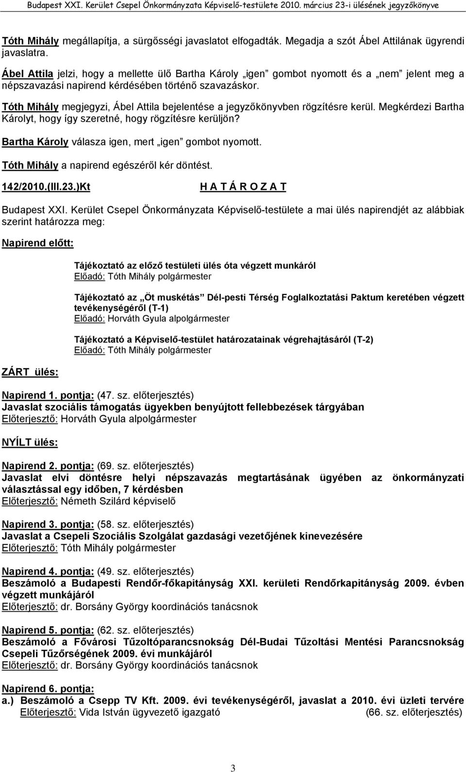 Tóth Mihály megjegyzi, Ábel Attila bejelentése a jegyzőkönyvben rögzítésre kerül. Megkérdezi Bartha Károlyt, hogy így szeretné, hogy rögzítésre kerüljön?