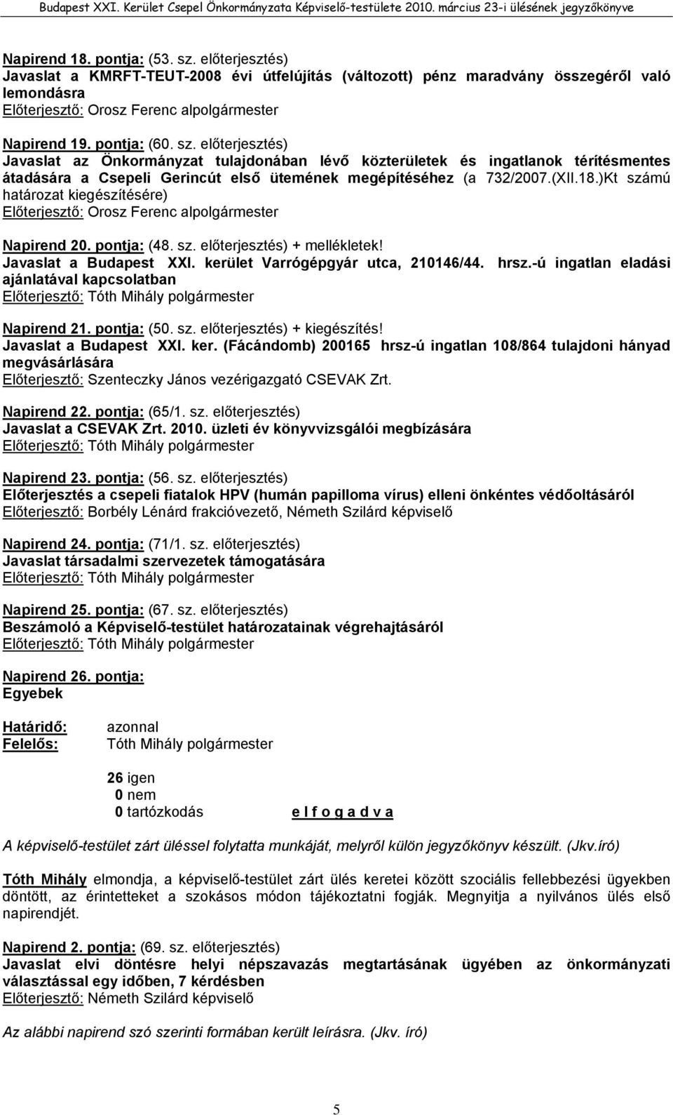 )Kt számú határozat kiegészítésére) Előterjesztő: Orosz Ferenc alpolgármester Napirend 20. pontja: (48. sz. előterjesztés) + mellékletek! Javaslat a Budapest XXI. kerület Varrógépgyár utca, 210146/44.