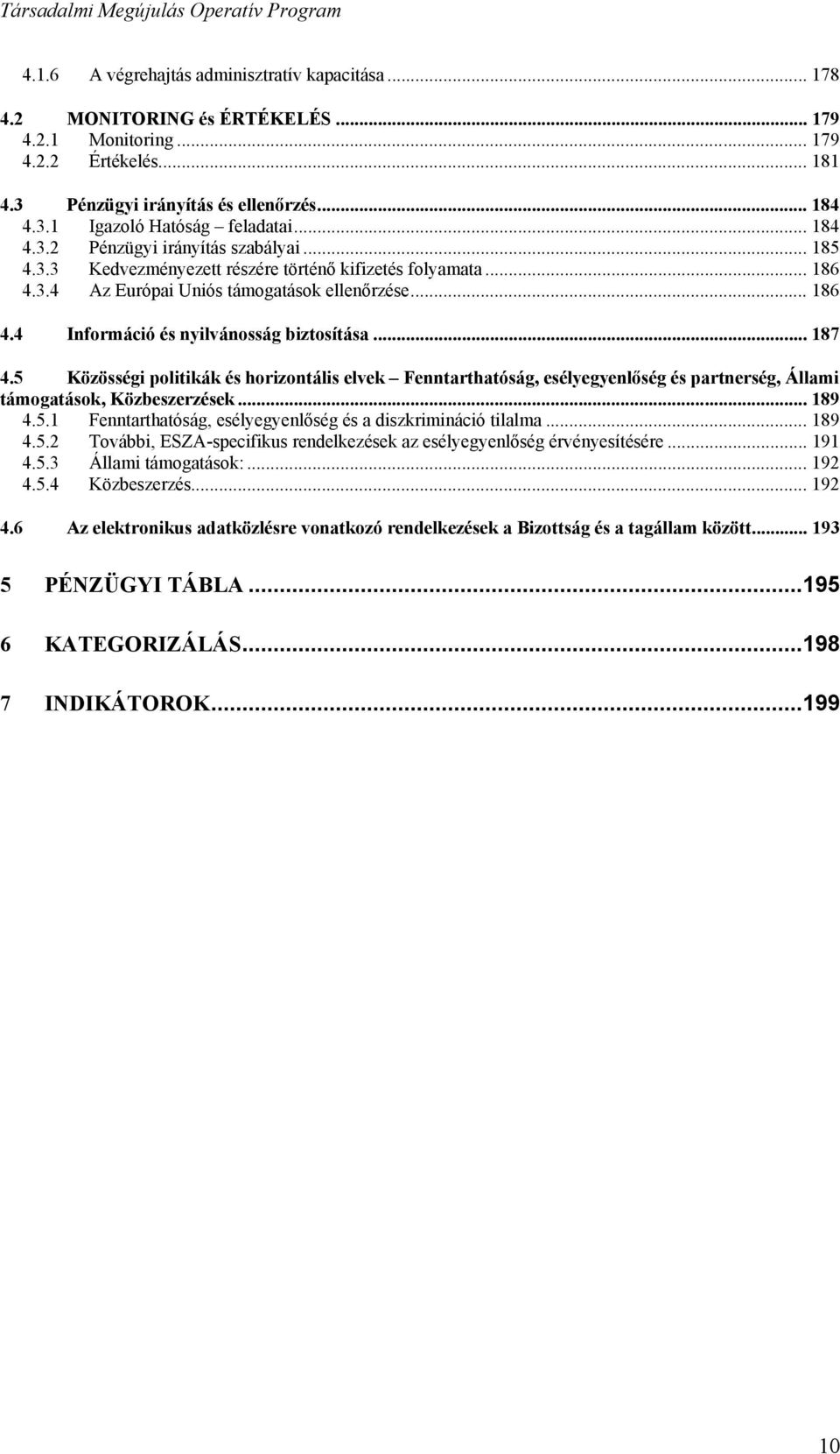 .. 187 4.5 Közösségi politikák és horizontális elvek Fenntarthatóság, esélyegyenlőség és partnerség, Állami támogatások, Közbeszerzések... 189 4.5.1 Fenntarthatóság, esélyegyenlőség és a diszkrimináció tilalma.