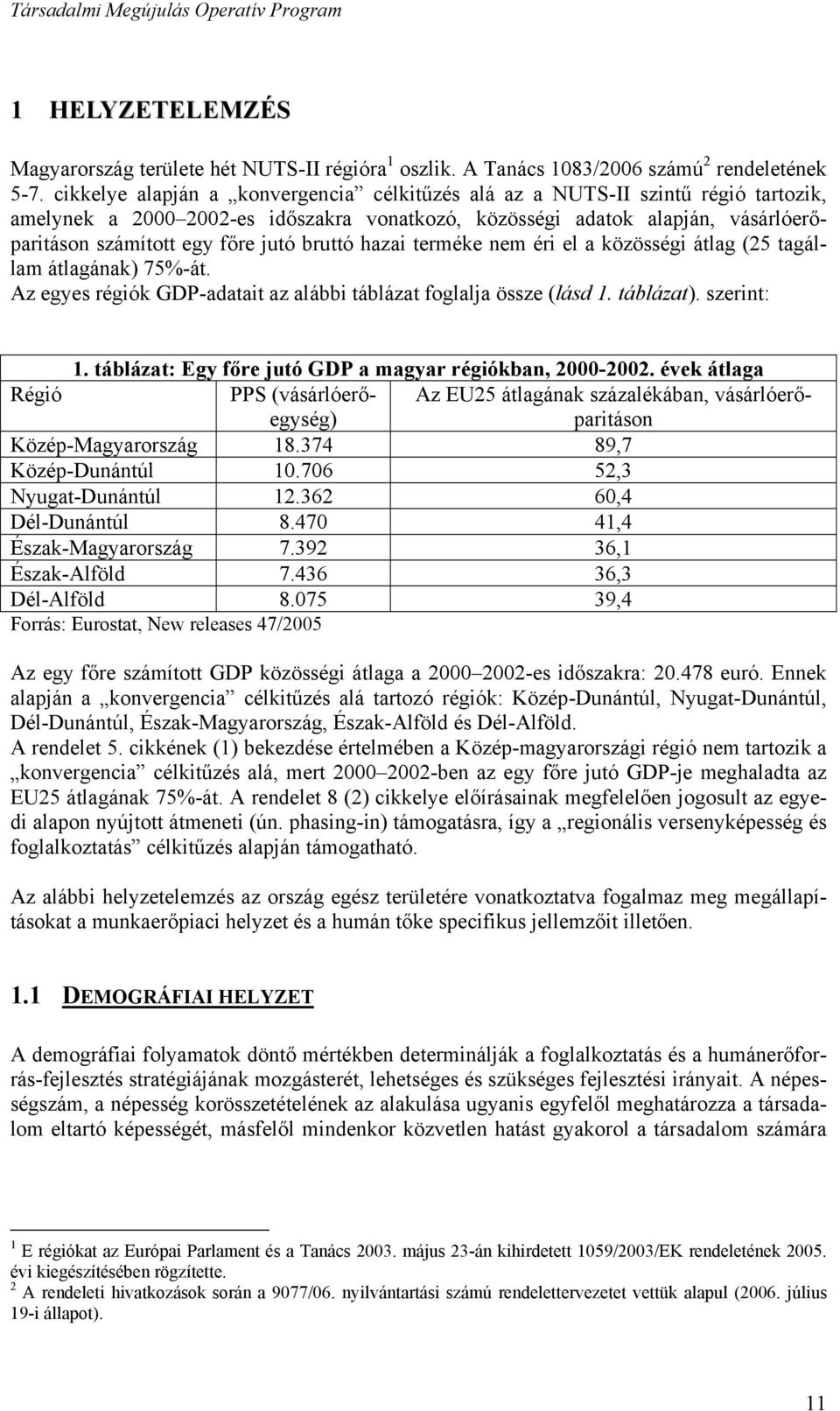 bruttó hazai terméke nem éri el a közösségi átlag (25 tagállam átlagának) 75%-át. Az egyes régiók GDP-adatait az alábbi táblázat foglalja össze (lásd 1. táblázat). szerint: 1.