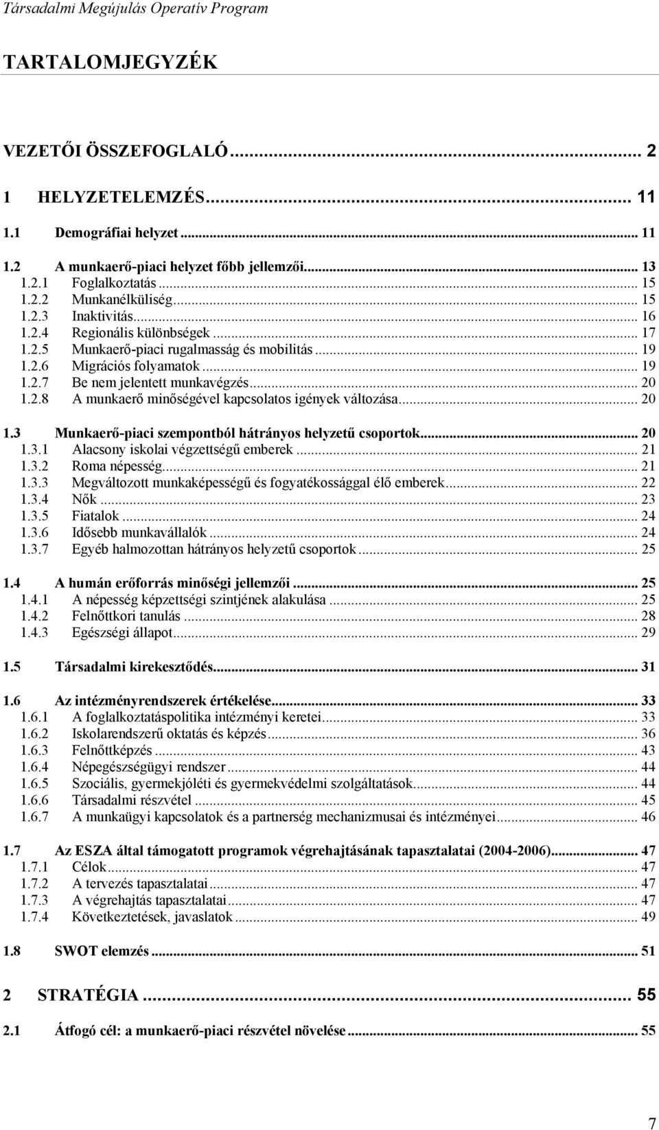 .. 20 1.3 Munkaerő-piaci szempontból hátrányos helyzetű csoportok... 20 1.3.1 Alacsony iskolai végzettségű emberek... 21 1.3.2 Roma népesség... 21 1.3.3 Megváltozott munkaképességű és fogyatékossággal élő emberek.