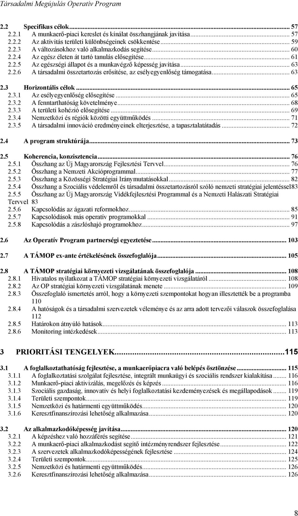 .. 63 2.3 Horizontális célok... 65 2.3.1 Az esélyegyenlőség elősegítése... 65 2.3.2 A fenntarthatóság követelménye... 68 2.3.3 A területi kohézió elősegítése... 69 2.3.4 Nemzetközi és régiók közötti együttműködés.