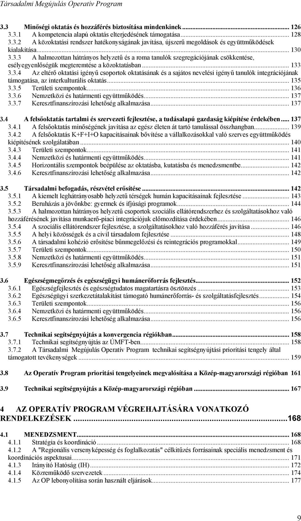 .. 135 3.3.5 Területi szempontok... 136 3.3.6 Nemzetközi és határmenti együttműködés... 137 3.3.7 Keresztfinanszírozási lehetőség alkalmazása... 137 3.4 A felsőoktatás tartalmi és szervezeti fejlesztése, a tudásalapú gazdaság kiépítése érdekében.