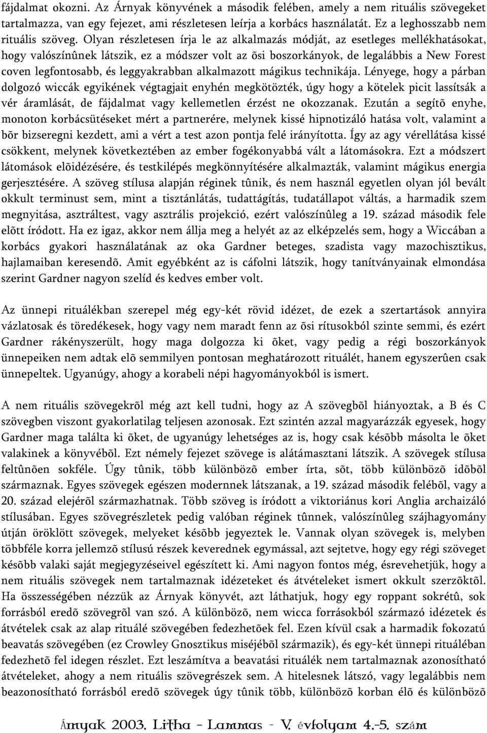 Olyan részletesen írja le az alkalmazás módját, az esetleges mellékhatásokat, hogy valószínûnek látszik, ez a módszer volt az õsi boszorkányok, de legalábbis a New Forest coven legfontosabb, és