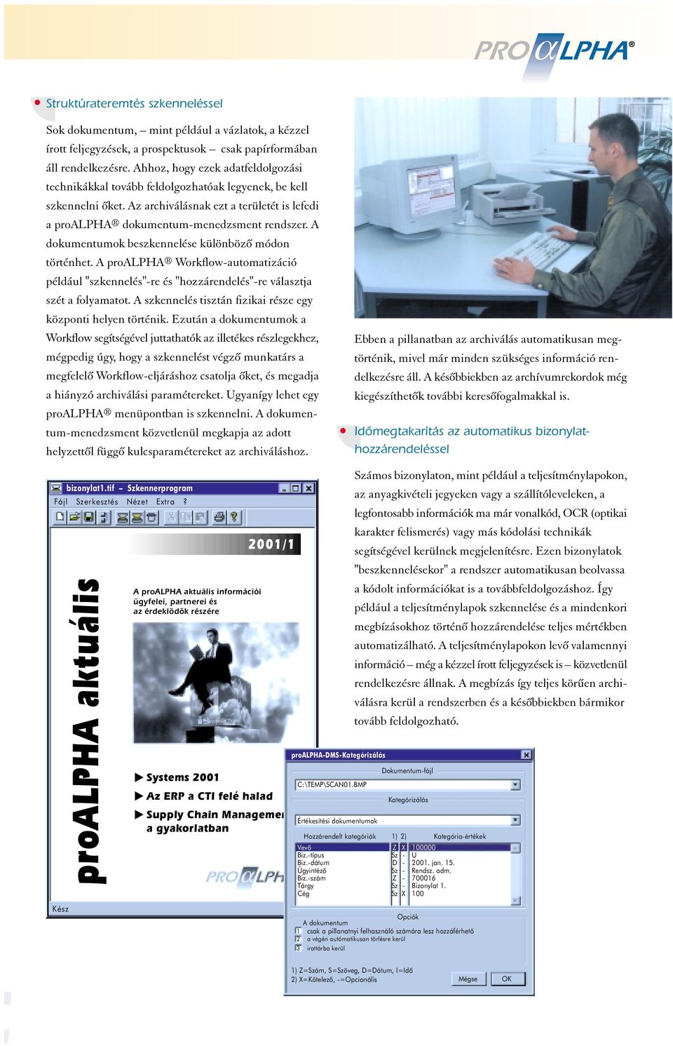 A dokumentumok beszkennelése különbözô módon történhet. A proalpha Workflow-automatizáció például "szkennelés"-re és "hozzárendelés"-re választja szét a folyamatot.