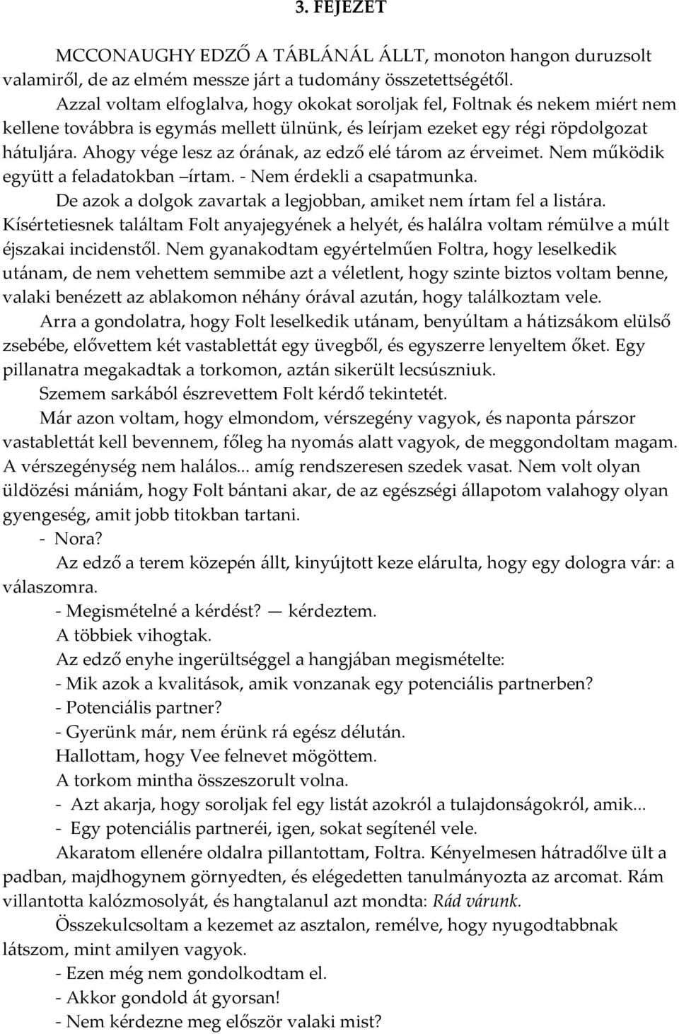 Ahogy vége lesz az ór{nak, az edző elé t{rom az érveimet. Nem működik együtt a feladatokban írtam. - Nem érdekli a csapatmunka. De azok a dolgok zavartak a legjobban, amiket nem írtam fel a list{ra.