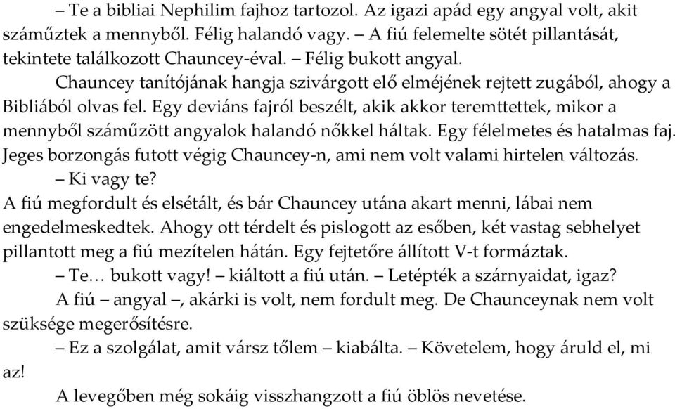 Egy devi{ns fajról beszélt, akik akkor teremttettek, mikor a mennyből sz{műzött angyalok halandó nőkkel h{ltak. Egy félelmetes és hatalmas faj.