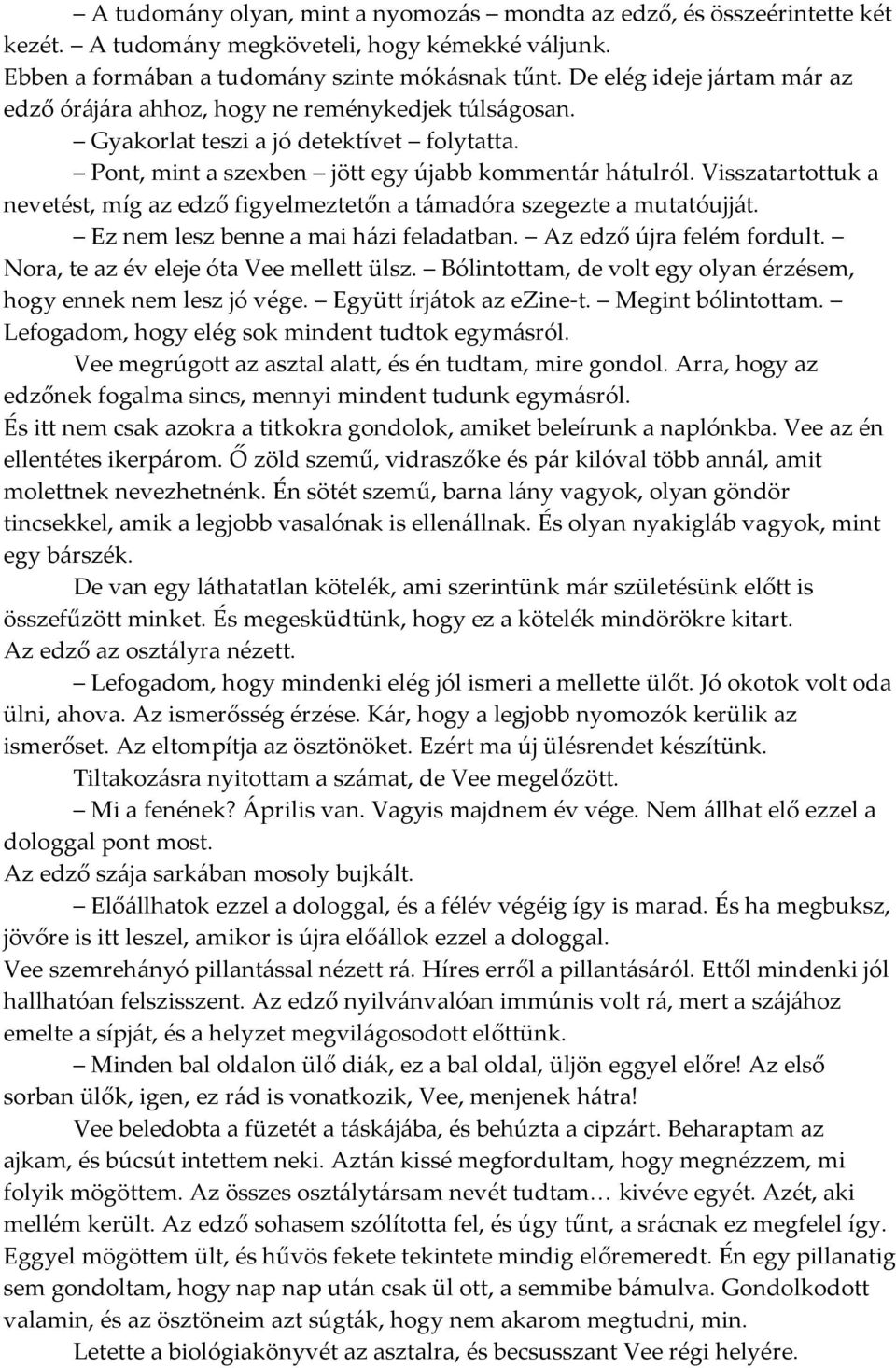 Visszatartottuk a nevetést, míg az edző figyelmeztetőn a t{madóra szegezte a mutatóujj{t. Ez nem lesz benne a mai h{zi feladatban. Az edző újra felém fordult.