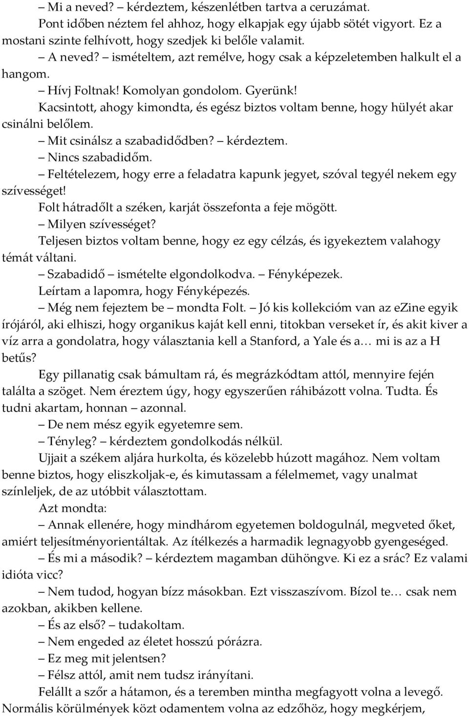 Kacsintott, ahogy kimondta, és egész biztos voltam benne, hogy hülyét akar csin{lni belőlem. Mit csin{lsz a szabadidődben? kérdeztem. Nincs szabadidőm.