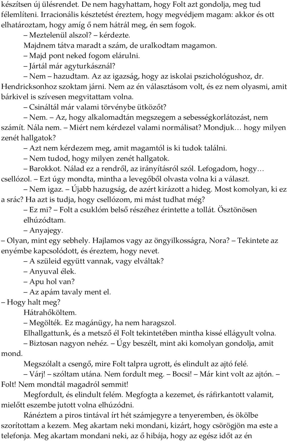 Majdnem t{tva maradt a sz{m, de uralkodtam magamon. Majd pont neked fogom el{rulni. J{rt{l m{r agyturk{szn{l? Nem hazudtam. Az az igazs{g, hogy az iskolai pszichológushoz, dr.