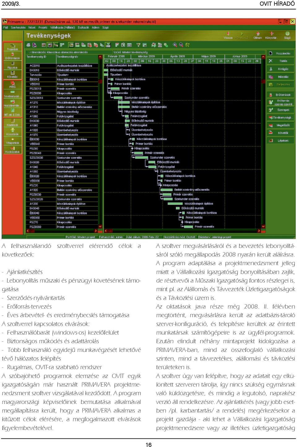 Éves árbevétel- és eredménybecslés támogatása A szoftverrel kapcsolatos elvárások: - Felhasználóbarát (windows-os) kezelõfelület - Biztonságos mûködés és adattárolás - Több felhasználó egyidejû