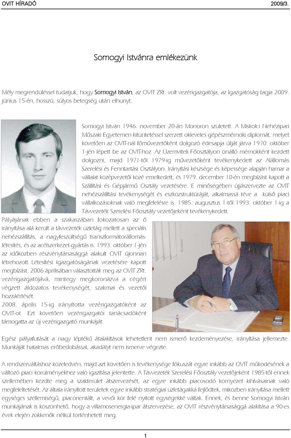 A Miskolci Nehézipari Mûszaki Egyetemen kitüntetéssel szerzett okleveles gépészmérnöki diplomát, melyet követõen az OVIT-nál fõmûvezetõként dolgozó édesapja útját járva 1970.