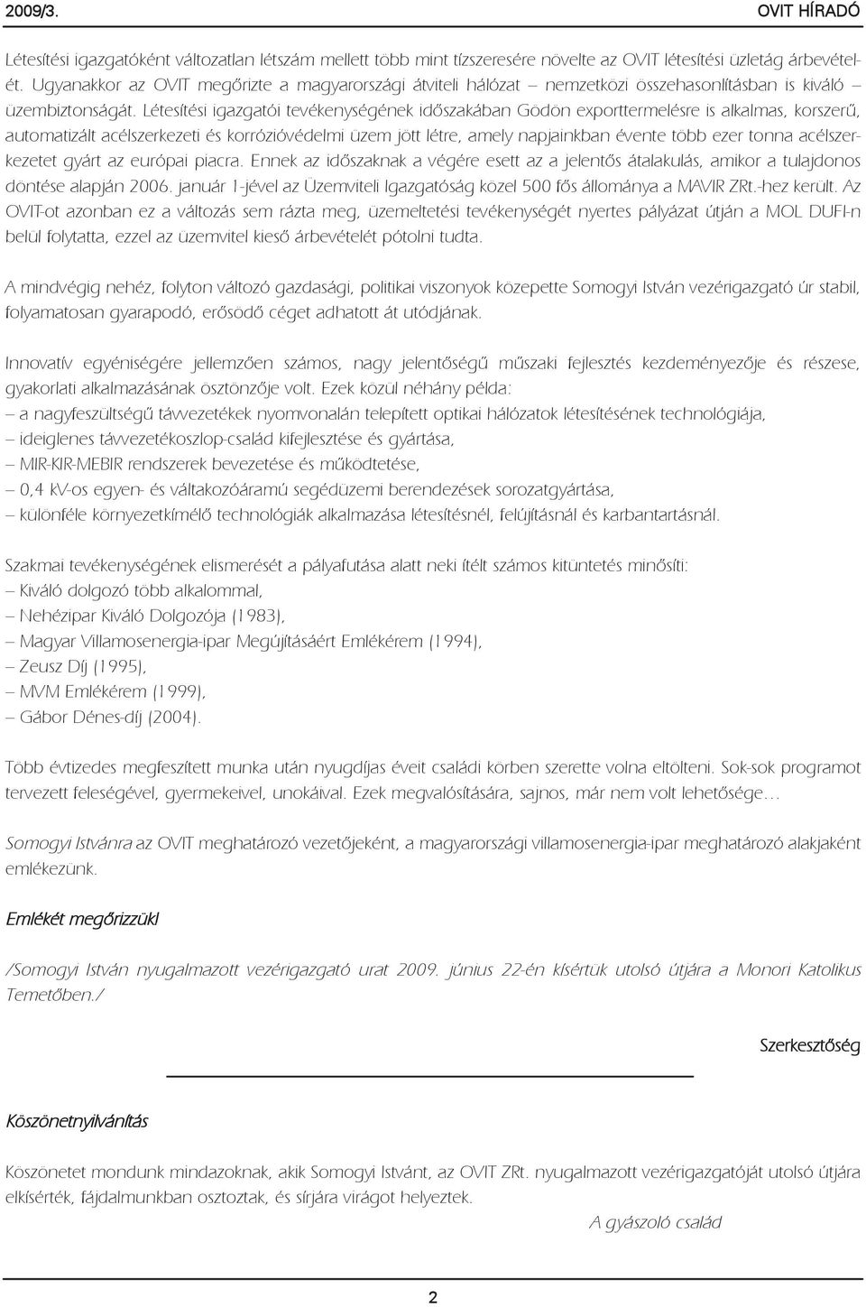 Létesítési igazgatói tevékenységének idõszakában Gödön exporttermelésre is alkalmas, korszerû, automatizált acélszerkezeti és korrózióvédelmi üzem jött létre, amely napjainkban évente több ezer tonna