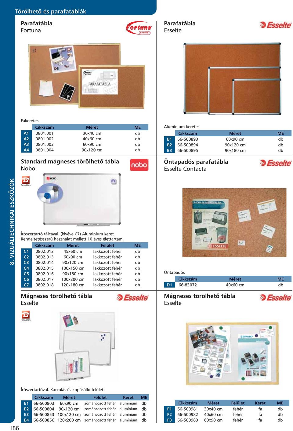 (kivéve C7) Aluminium keret. Rendeltetésszerű használat mellett 10 éves élettartam. Cikkszám Méret Felület ME C1 0802.012 45x60 cm lakkozott fehér db C2 0802.013 60x90 cm lakkozott fehér db C3 0802.