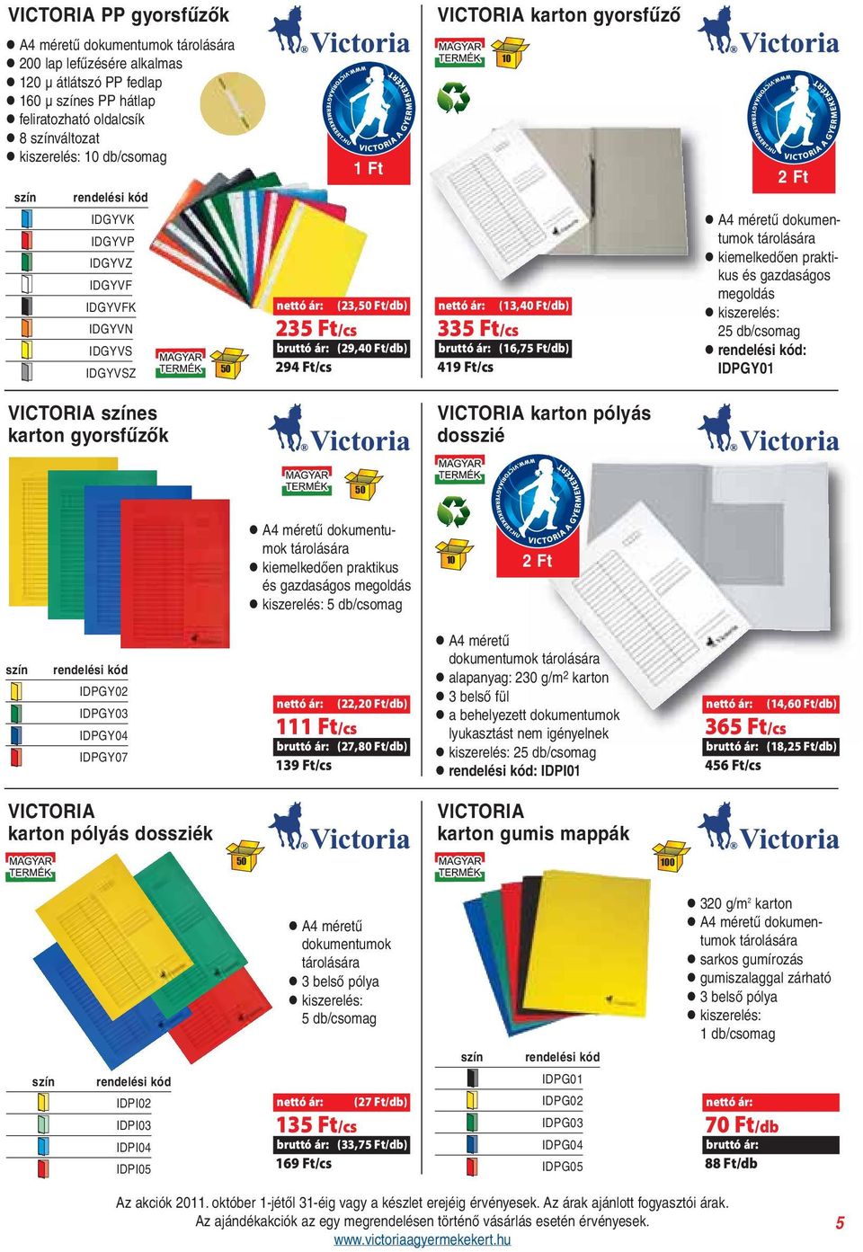 Ft/cs 2 Ft l A4 méretű dokumentumok tárolására l kiemelkedően praktikus és gazdaságos megoldás l kiszerelés: 25 db/csomag l : IDPGY01 VICTORIA színes karton gyorsfűzők VICTORIA karton pólyás dosszié