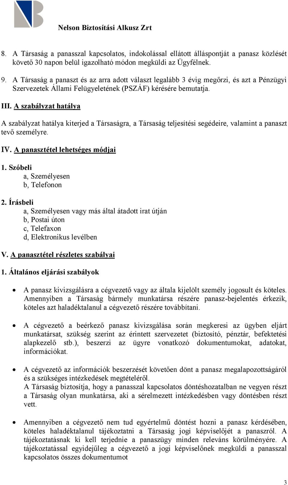 A szabályzat hatálya A szabályzat hatálya kiterjed a Társaságra, a Társaság teljesítési segédeire, valamint a panaszt tevő személyre. IV. A panasztétel lehetséges módjai 1.