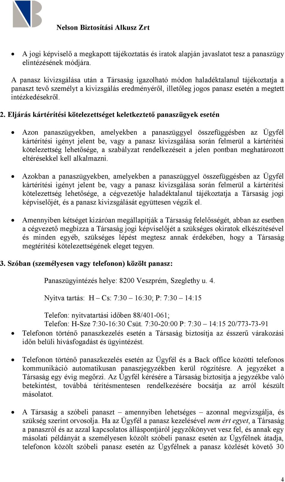 Eljárás kártérítési kötelezettséget keletkeztető panaszügyek esetén Azon panaszügyekben, amelyekben a panaszüggyel összefüggésben az Ügyfél kártérítési igényt jelent be, vagy a panasz kivizsgálása