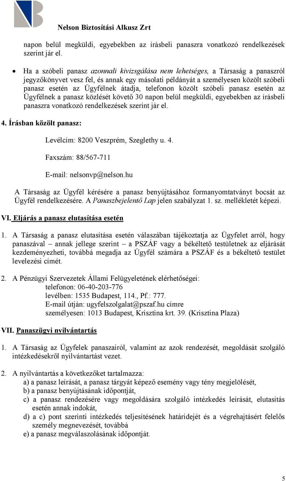 átadja, telefonon közölt szóbeli panasz esetén az Ügyfélnek a panasz közlését követő 30  4. Írásban közölt panasz: Levélcím: 8200 Veszprém, Szeglethy u. 4. Faxszám: 88/567-711 E-mail: nelsonvp@nelson.