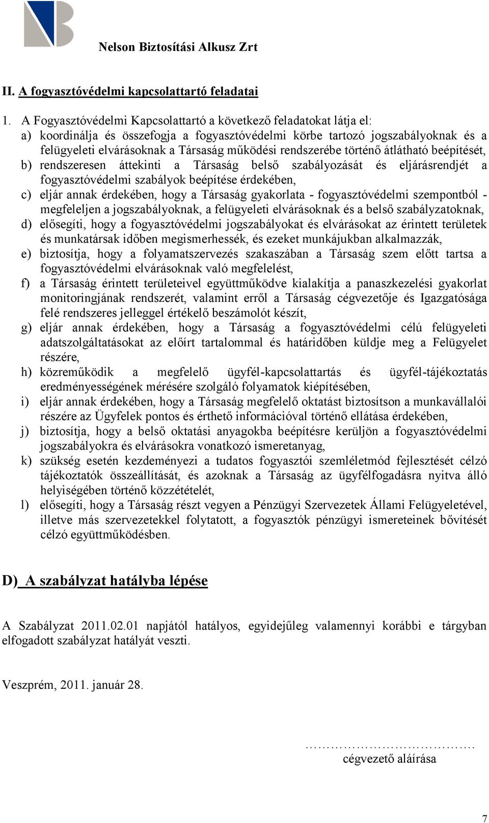 rendszerébe történő átlátható beépítését, b) rendszeresen áttekinti a Társaság belső szabályozását és eljárásrendjét a fogyasztóvédelmi szabályok beépítése érdekében, c) eljár annak érdekében, hogy a