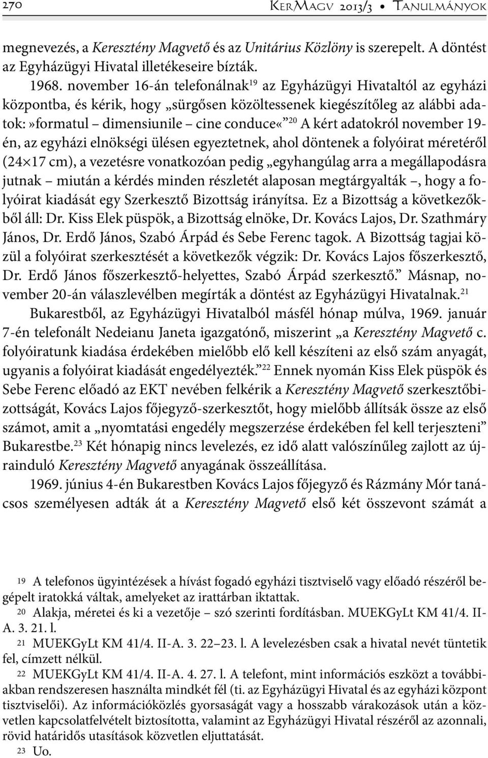 adatokról november 19- én, az egyházi elnökségi ülésen egyeztetnek, ahol döntenek a folyóirat méretéről (24 17 cm), a vezetésre vonatkozóan pedig egyhangúlag arra a megállapodásra jutnak miután a